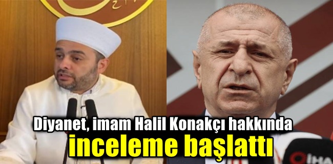 Diyanet, imam Halil Konakçı hakkında inceleme başlattı