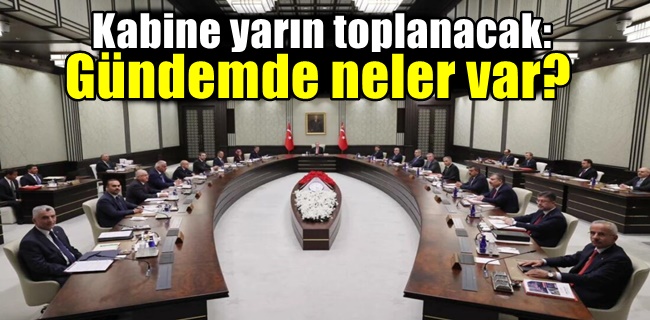 Kabine yarın toplanacak: Gündemde neler var?