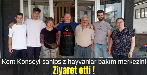 Kent Konseyi sahipsiz hayvanlar bakım merkezini ziyaret etti !