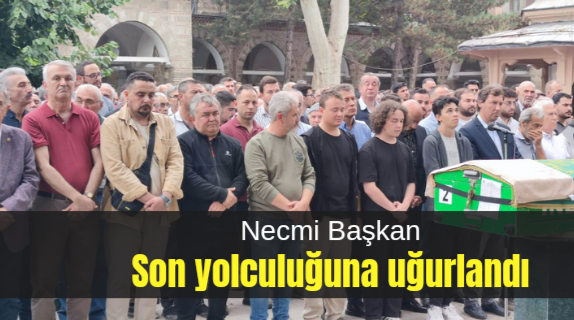 Necmi Başkan son yolculuğuna uğurlandı