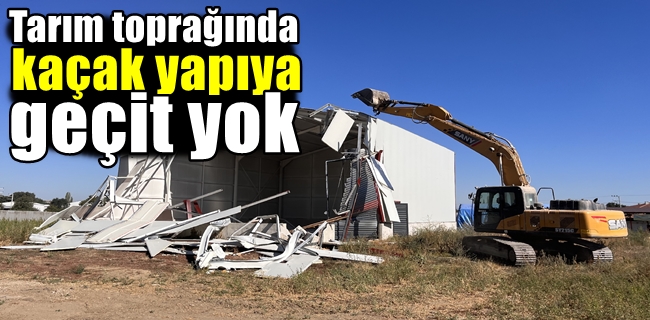 Tarım toprağında kaçak yapıya geçit yok