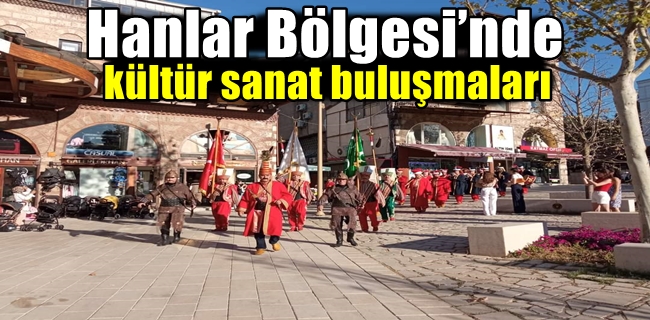 Hanlar Bölgesi’nde kültür sanat buluşmaları