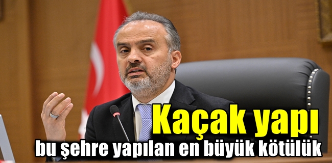 “Kaçak yapı, bu şehre yapılan en büyük kötülük”