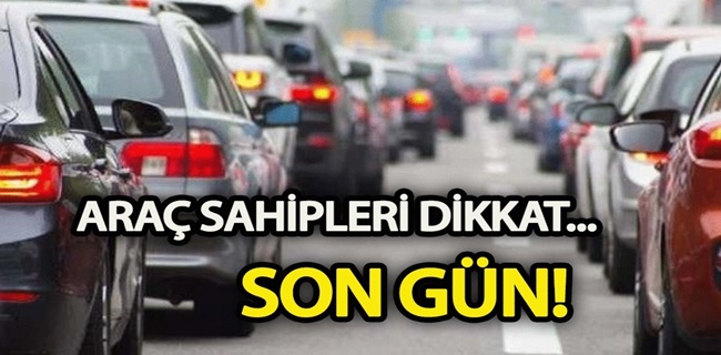 Araç sahipleri dikkat bugün son gün !