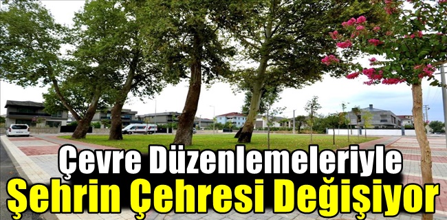 Çevre Düzenlemeleriyle Şehrin Çehresi Değişiyor