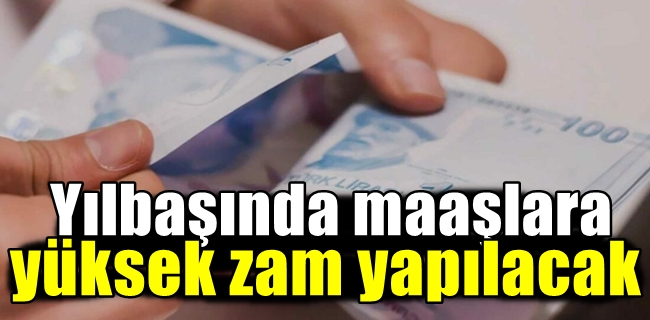 Yılbaşında maaşlara yüksek zam yapılacak