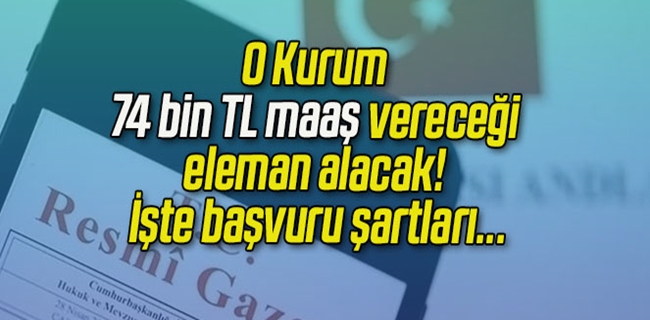 74 bin TL maaşla eleman alacak !
