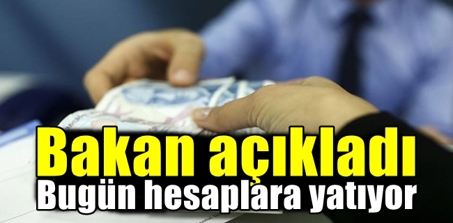 Bakan açıkladı. Bugün hesaplara yatıyor