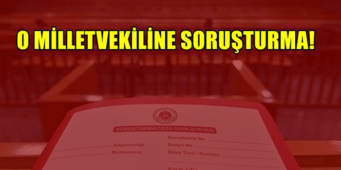 O milletvekiline soruşturma
