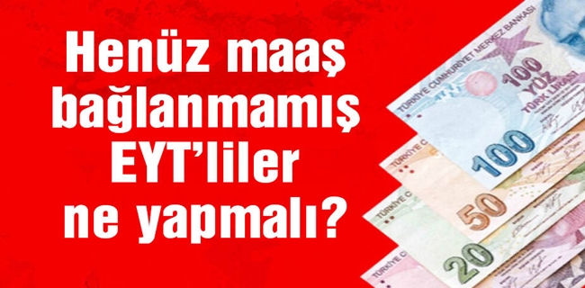 Henüz maaş bağlanmamış EYT