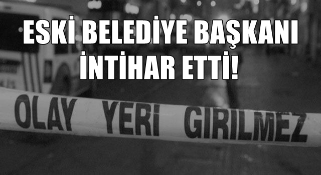 Eski belediye başkanı intihar etti