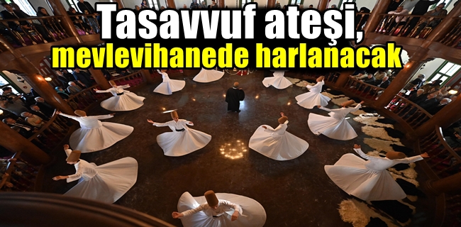 Tasavvuf ateşi, mevlevihanede harlanacak