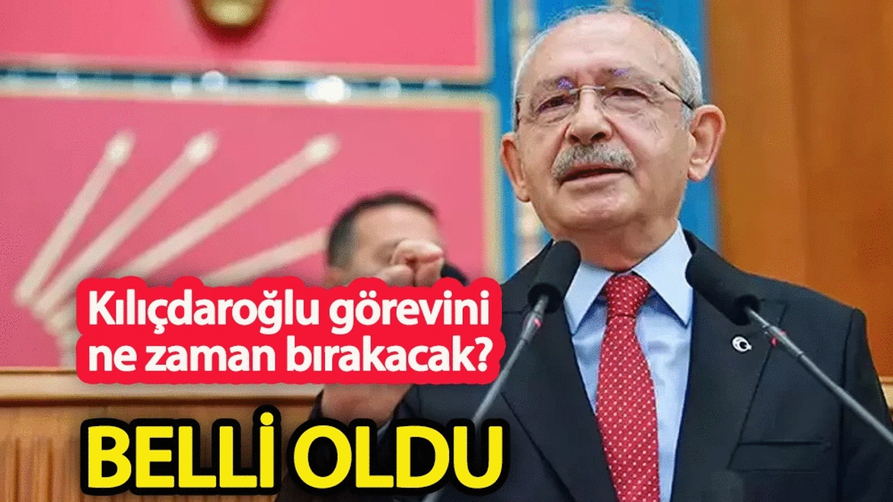 Kılıçdaroğlu’nun görevi ne zaman bırakacağı belli oldu