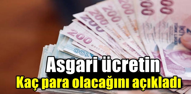 Asgari ücretin kaç para olacağını açıkladı