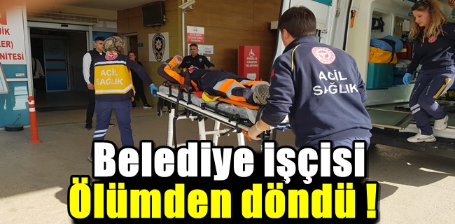 Belediye işçisi ölümden döndü !