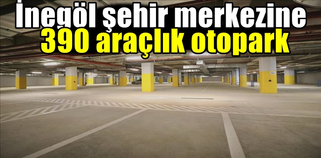 İnegöl’ün Merkezi 390 Araçlık Otoparkla Nefes Alacak
