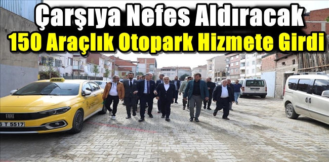 Çarşıya Nefes Aldıracak 150 Araçlık Otopark Hizmete Girdi