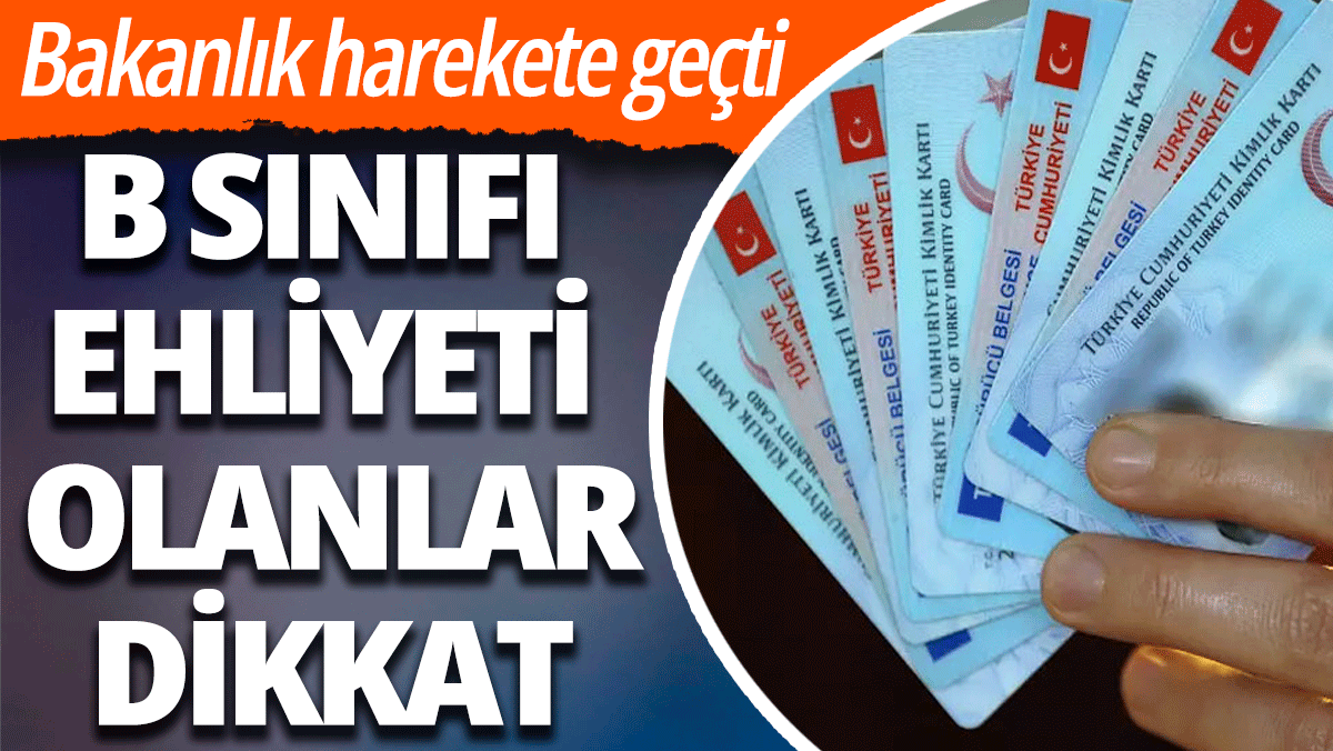B sınıfı ehliyeti olanlar dikkat !