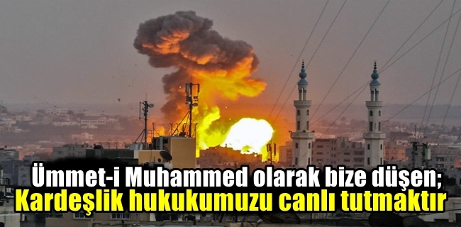 Ümmet-i Muhammed olarak bize düşen;  kardeşlik hukukumuzu canlı tutmaktır