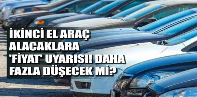İkinci el araç alacaklara fiyat uyarısı! Daha fazla düşecek mi?