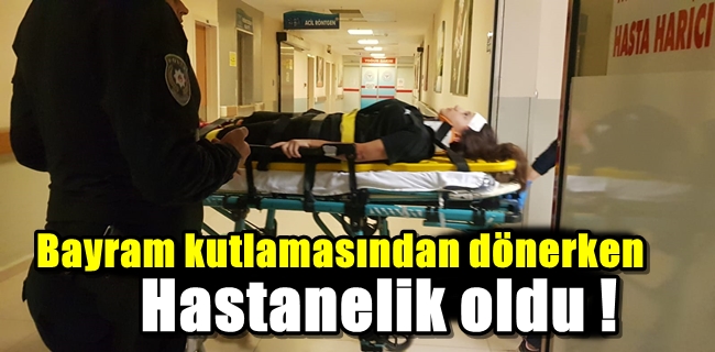 Bayram kutlamasından dönüyordu hastanelik oldu !