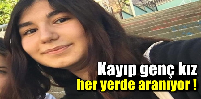 Kayıp genç kız her yerde aranıyor !