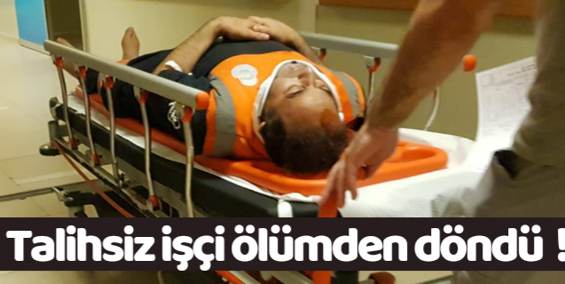 Talihsiz Belediye işcisi ölümden döndü