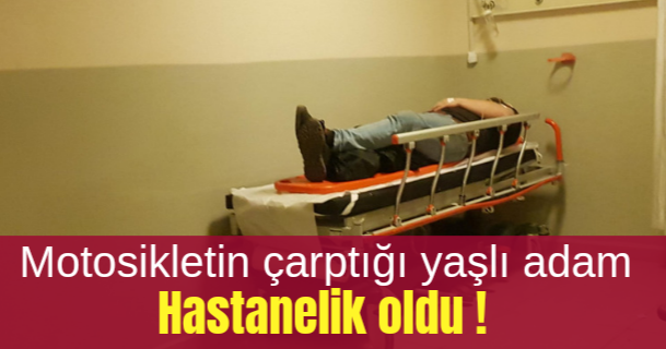 Motosikletin çarptığı yaşlı adam yaralandı !