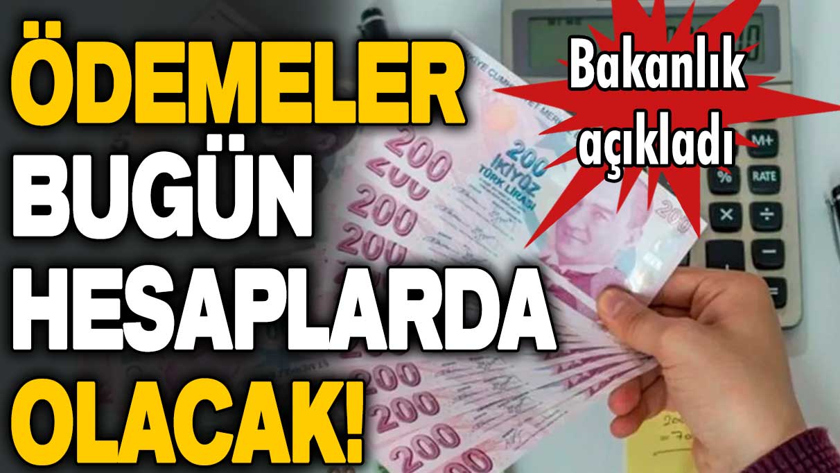 Bakanlık açıkladı. Bugün hesaplara yatıyor