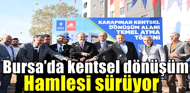 Bursa’da kentsel dönüşüm hamlesi sürüyor