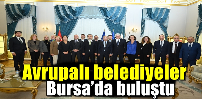 Avrupalı belediyeler Bursa’da buluştu