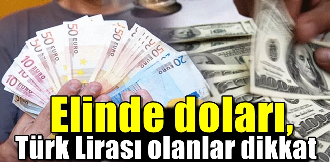 Elinde doları, Türk Lirası olanlar dikkat!