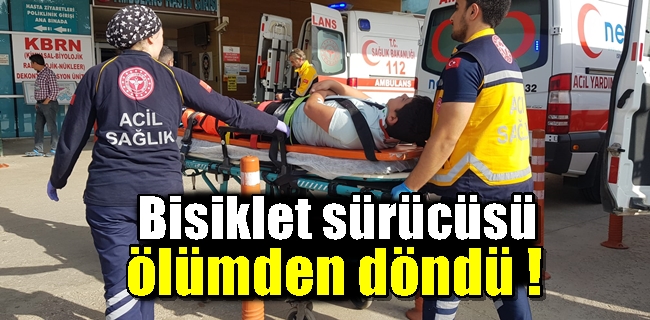 Bisiklet sürücüsü ölümden döndü !