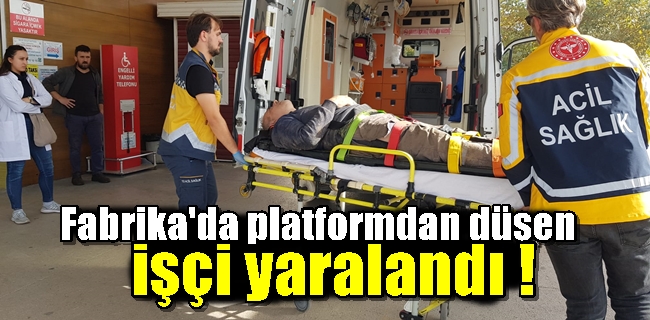 Fabrikada yüksekten düşen işçi yaralandı !
