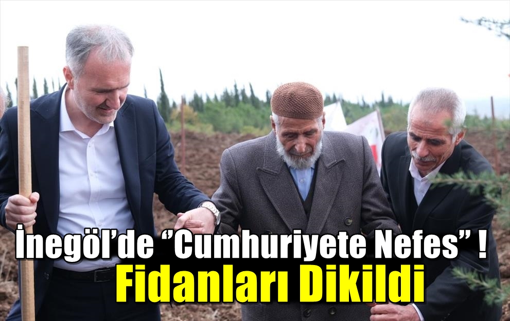 İnegöl’de ‘’Cumhuriyete Nefes’’ Fidanları Dikildi !