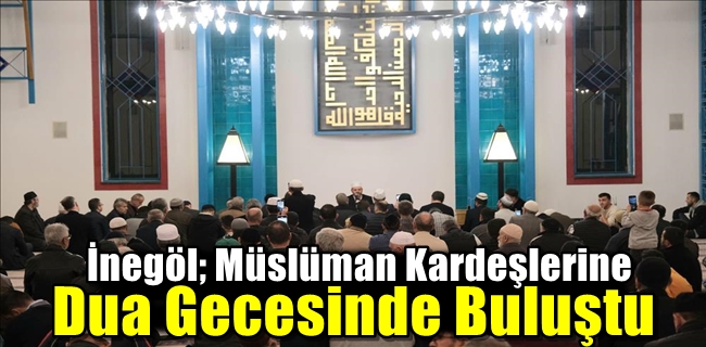 İnegöl; Müslüman Kardeşlerine Dua Gecesinde Buluştu