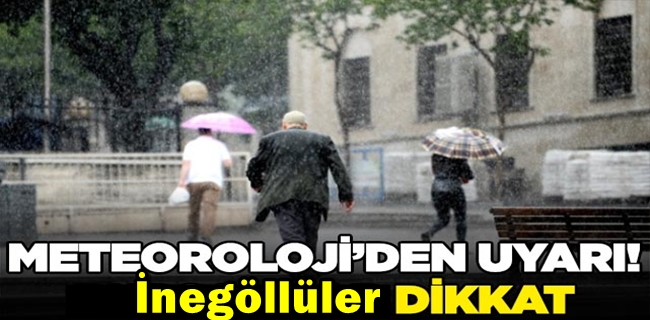 Meteoroloji’den İnegöl için kuvvetli sağanak yağış uyarısı geldi!