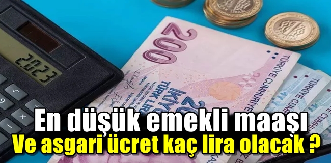 En düşük emekli maaşı ve asgari ücret kaç lira olacak ?