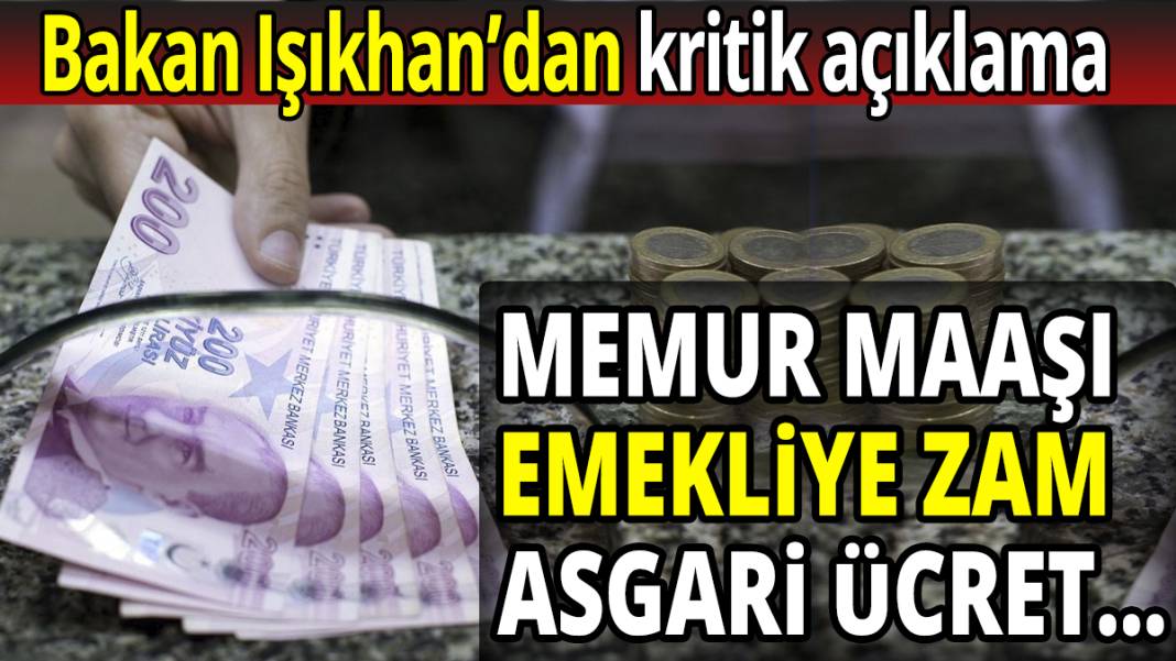 Bakan Işıkhan’dan ‘zam’ mesajı! Memur maaşı, emekliye zam, asgari ücret.