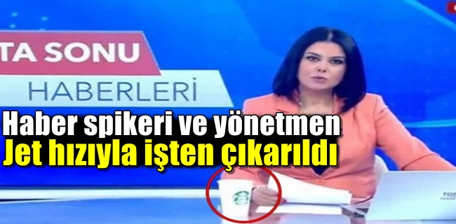 Haber spikeri ve yönetmen işten çıkarıldı !