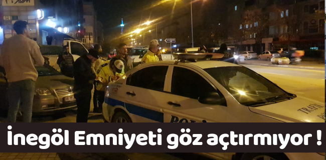 İnegöl Emniyeti göz açtırmıyor !