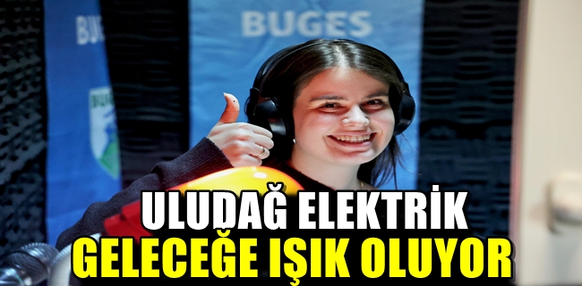 ULUDAĞ ELEKTRİK GELECEĞE IŞIK OLUYOR