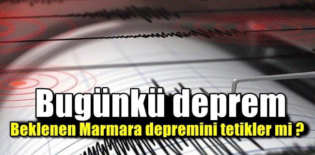 Bugünkü deprem beklenen İstanbul depremini tetikler mi ?