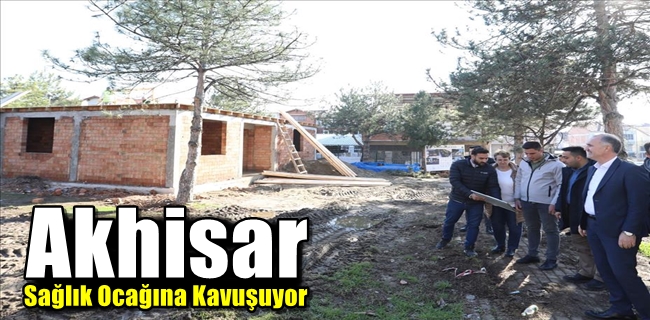 Akhisar Sağlık Ocağına Kavuşuyor