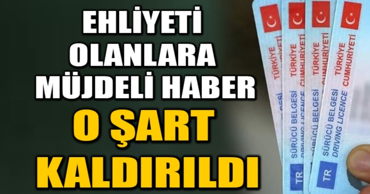 Ehliyeti olanlara müjdeli haber geldi: O şart kaldırıldı