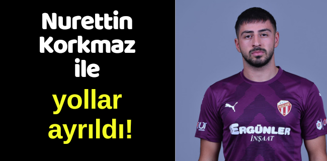 NURETTİN KORKMAZ İLE YOLLAR AYRILDI
