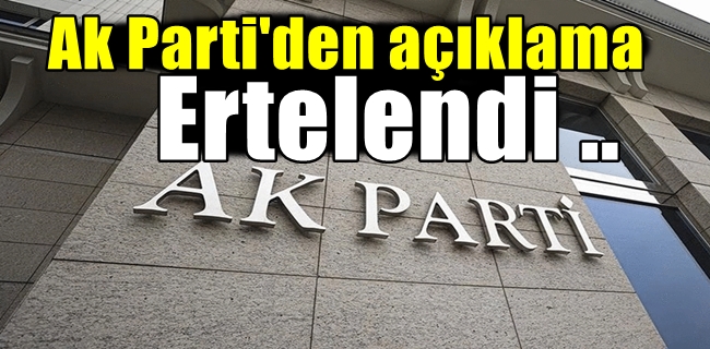 Ak Parti açıkladı ertelendi !