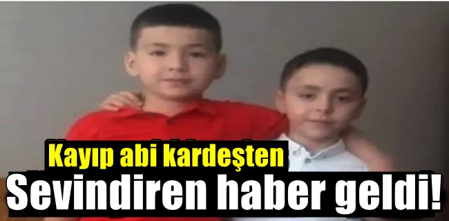 Kayıp abi kardeşten sevindiren haber !