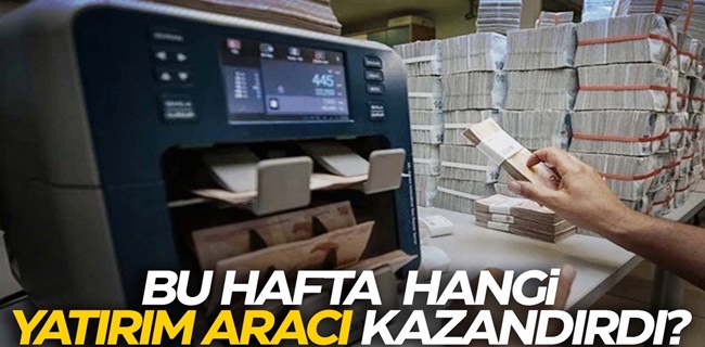 Bu hafta hangi yatırım aracı ne kadar kazandırdı ?