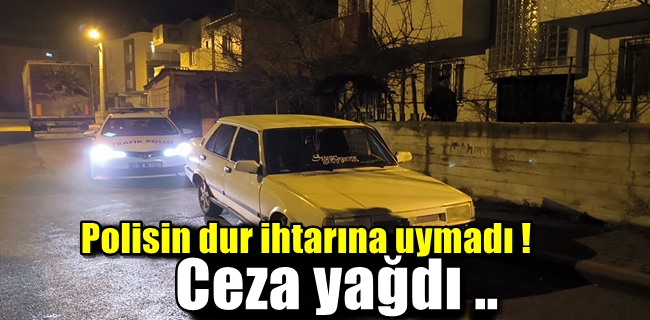 Polisin dur ihtarına uymayıp kaçan sürücüye ceza yağdı !